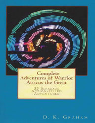 Title: Complete Adventures of Warrior Atticus the Great, Author: D. K. Graham