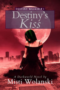 Title: Destiny's Kiss: a Darkworld novel, Author: Misti Wolanski