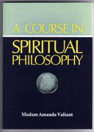 Title: A Course In Spiritual Philosophy by M. Amanda Valiant, Author: Alan Valiant