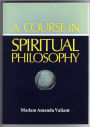 A Course In Spiritual Philosophy by M. Amanda Valiant