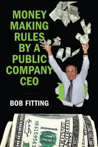 Title: Money Making Rules By A Public Company CEO, Author: Bob Fitting