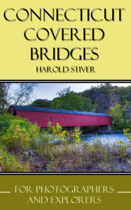 Title: Connecticut Covered Bridges (Covered Bridges of North America, #1), Author: Harold Stiver
