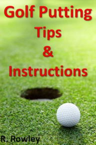 Title: Golf Putting Tips and Instruction, Author: Richard Rowley