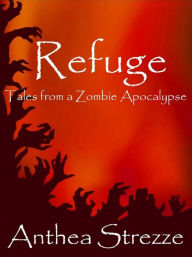 Title: Refuge: Tales from a Zombie Apocalypse, Author: Anthea Strezze