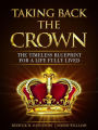 Taking Back The Crown; The Timeless Blueprint for a Life Fully Lived