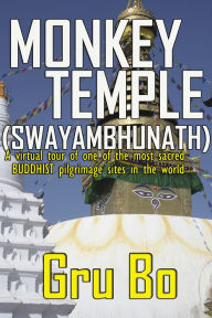 Title: Monkey Temple (Swayambhunath) - A Virtual Tour of One of the Most Sacred Buddhist Pilgrimage Sites in the World, Author: Gru Bo