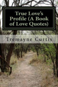 Title: True Love's Profile (A Book of Love Quotes), Author: Tremayne Curtis