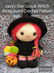 Title: Jazzy the Good Witch Amigurumi Crochet Pattern, Author: Sayjai Thawornsupacharoen