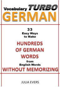 Title: Vocabulary Turbo German 33 Easy Ways to Make Hundreds of German Words from English Words without Memorizing, Author: Julia Evers
