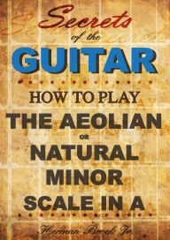 Title: How to play the Aeolian or natural minor scale in A: Secrets of the Guitar, Author: Herman Brock Jr