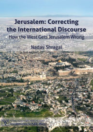 Title: Jerusalem: Correcting the International Discourse - How the West Gets Jerusalem Wrong, Author: Jerusalem Center for Public Affairs