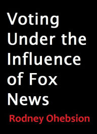 Title: Voting Under the Influence of Fox News, Author: Rodney Ohebsion