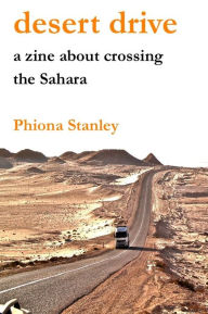 Title: Desert Drive: A zine about crossing the Sahara, Author: Phiona Stanley