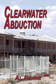 Title: Clearwater Abduction, Author: Al Rennie