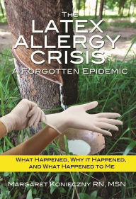 Title: The Latex Allergy Crisis: A Forgotten Epidemic, Author: Margaret Konieczny