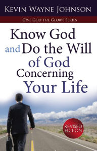 Title: Know God and Do the Will of God Concerning Your Life, Author: Kevin Wayne Johnson