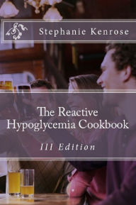 Title: The Reactive Hypoglycemia Cookbook III Edition, Author: Stephanie Kenrose