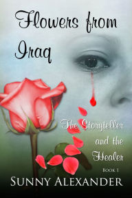 Title: Flowers from Iraq; The Storyteller and The Healer, Author: Sunny Alexander