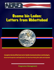 Title: Osama bin Laden: Letters from Abbottabad - Complete Declassified Internal al-Qaida Communications and Analysis, Historical Perspective and Implications for American Policy (bin Ladin and al Qaeda), Author: Progressive Management