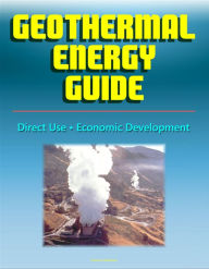 Title: Geothermal Energy Guide: Clean Energy, Economic Development, Direct Use, Government Research Program, Geothermal Power Overview, Author: Progressive Management