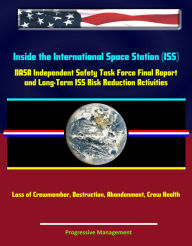 Title: Inside the International Space Station (ISS): NASA Independent Safety Task Force Final Report and Long-Term ISS Risk Reduction Activities - Loss of Crewmember, Destruction, Abandonment, Crew Health, Author: Progressive Management