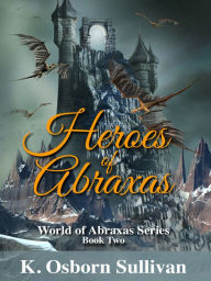 Title: Heroes of Abraxas, Author: K. Osborn Sullivan