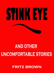 Title: Stink Eye and Other Uncomfortable Stories by Fritz Brown, Author: Fritz Brown