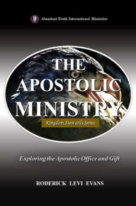 Title: The Apostolic Ministry: Exploring the Apostolic Office and Gift, Author: Roderick L. Evans