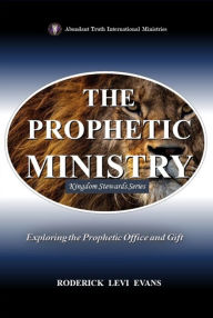 Title: The Prophetic Ministry: Exploring the Prophetic Office and Gift, Author: Roderick L. Evans