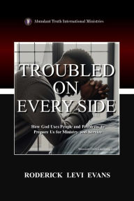 Title: Troubled on Every Side: How God Uses People and Problems to Prepare Us for Ministry and Service, Author: Roderick L. Evans