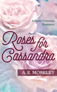 Title: Roses for Cassandra, Author: A.E. Moseley