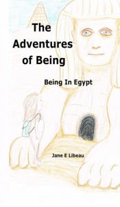 Title: The Adventures of Being. Being in Egypt, Author: Jane E Libeau