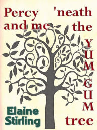 Title: Percy and Me 'neath the Yum Gum Tree (a poem), Author: Elaine Stirling