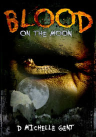 Title: Blood...on the Moon, Author: D Michelle Gent