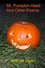 Title: Mr. Pumpkin-Head And Other Poems, Author: Victoria Zigler