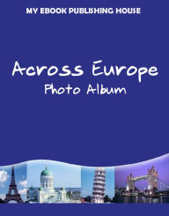 Title: Across Europe: Photo Album, Author: My Ebook Publishing House