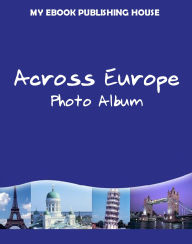 Title: Across Europe: Photo Album, Author: My Ebook Publishing House