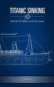 Title: Titanic Sinking: Episode 1, Author: Michael Roberts Jr