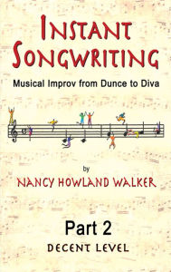 Title: Instant Songwriting: Musical Improv from Dunce to Diva Part 2 (Decent Level), Author: Nancy Howland Walker