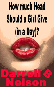 Title: How Much Head Should a Girl Give?, Author: Darrell B Nelson