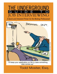 Title: The Underground Guide to Job Interviewing: A Quick and Irreverent Primer for the Working Professional, Author: Todd Moster