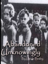 Title: Abandoned Unknowingly, Author: Heide Braley