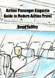 Title: Airline Passenger Etiquette: Guide to Modern Airline Travel, Author: David Tuffley