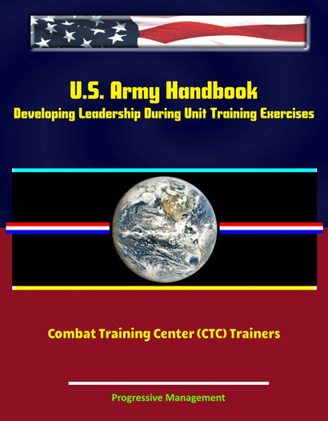 U.S. Army Handbook: Developing Leadership During Unit Training Exercises, Combat Training Center (CTC) Trainers