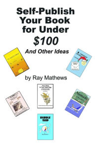 Title: Self-Publish Your Book for Under $100, Author: Ray Mathews