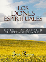 Title: Los Dones Espirituales: Descubre el don que hay en ti para edificación de la Iglesia, Author: José Reina