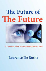 Title: The Future of the Future, Author: Laurence De Rusha