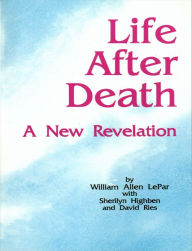 Title: Life After Death: A New Revelation, Author: William LePar