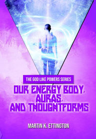 Title: Our Energy Body, Auras, and Thoughtforms, Author: Martin Ettington