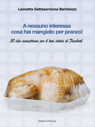 Title: A nessuno interessa cosa hai mangiato per pranzo!, Author: Leonetta Gattasorniona Bartolozzi